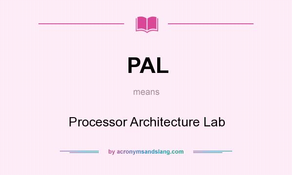 What does PAL mean? It stands for Processor Architecture Lab