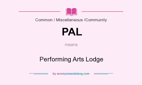 What does PAL mean? It stands for Performing Arts Lodge