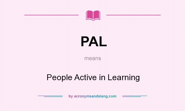 What does PAL mean? It stands for People Active in Learning
