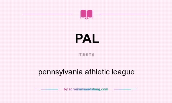 What does PAL mean? It stands for pennsylvania athletic league