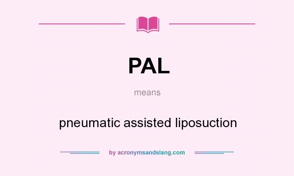 What does PAL mean? It stands for pneumatic assisted liposuction