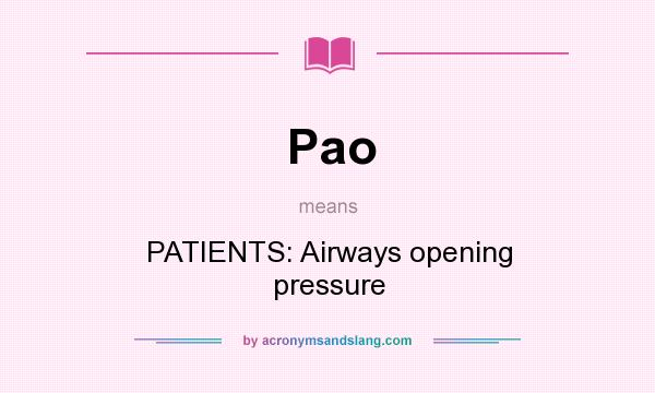What does Pao mean? It stands for PATIENTS: Airways opening pressure