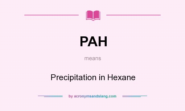 What does PAH mean? It stands for Precipitation in Hexane