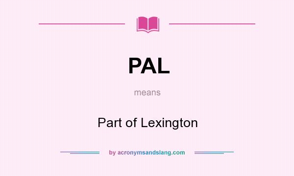 What does PAL mean? It stands for Part of Lexington