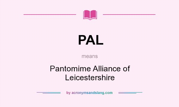What does PAL mean? It stands for Pantomime Alliance of Leicestershire