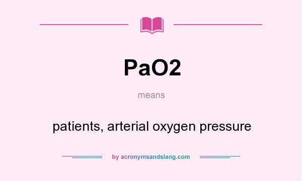 What does PaO2 mean? It stands for patients, arterial oxygen pressure