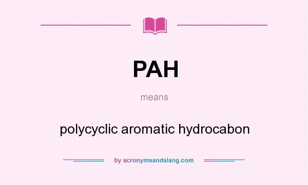 What does PAH mean? It stands for polycyclic aromatic hydrocabon