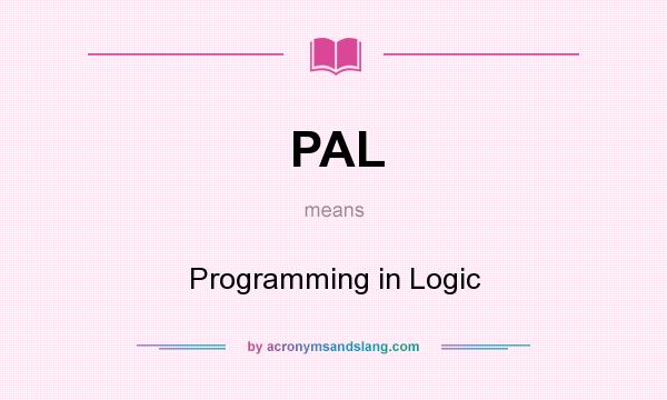 What does PAL mean? It stands for Programming in Logic