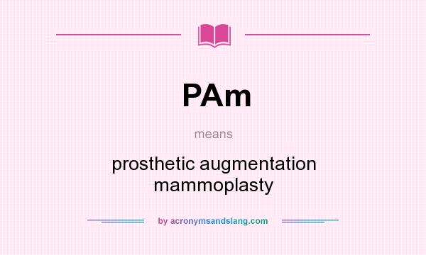 What does PAm mean? It stands for prosthetic augmentation mammoplasty