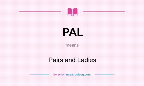 What does PAL mean? It stands for Pairs and Ladies
