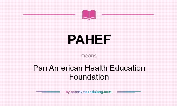 What does PAHEF mean? It stands for Pan American Health Education Foundation