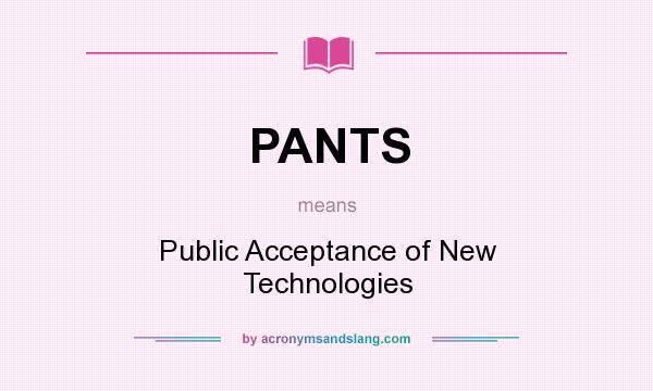 What does PANTS mean? It stands for Public Acceptance of New Technologies