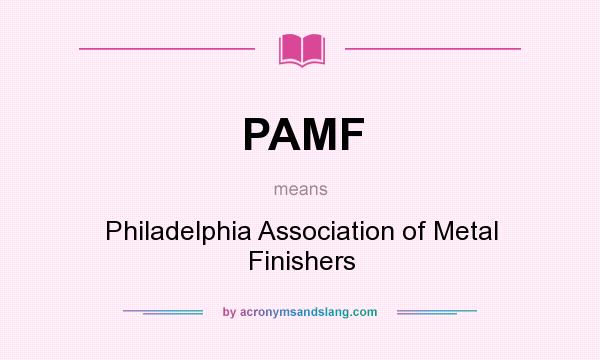What does PAMF mean? It stands for Philadelphia Association of Metal Finishers
