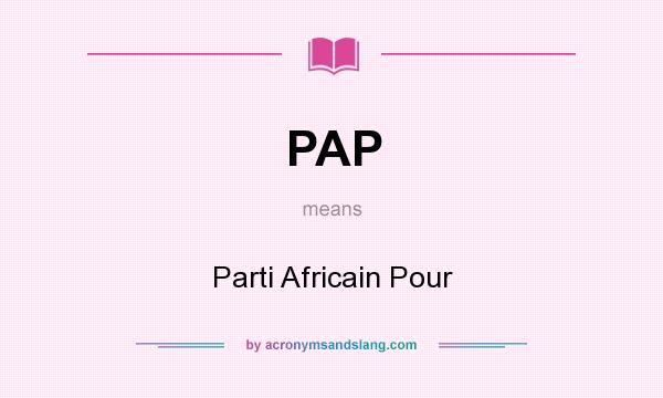 What does PAP mean? It stands for Parti Africain Pour