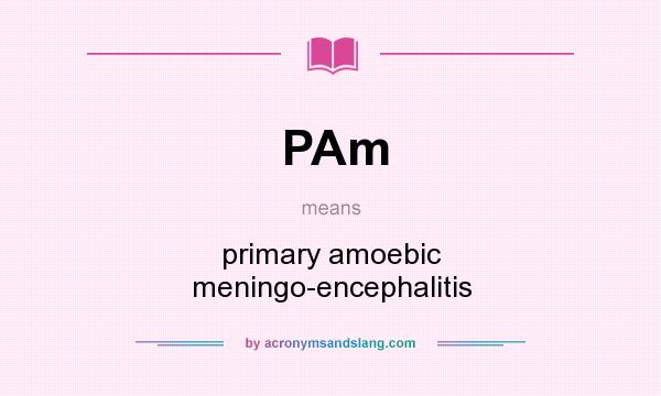 What does PAm mean? It stands for primary amoebic meningo-encephalitis