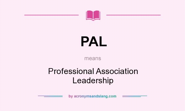 What does PAL mean? It stands for Professional Association Leadership