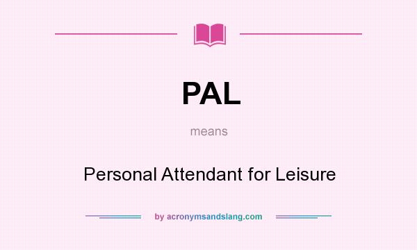 What does PAL mean? It stands for Personal Attendant for Leisure