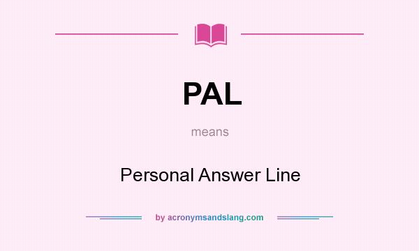 What does PAL mean? It stands for Personal Answer Line
