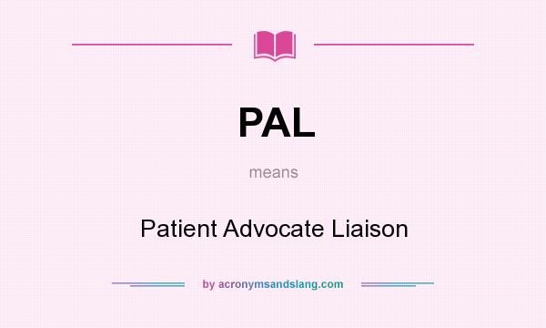 What does PAL mean? It stands for Patient Advocate Liaison