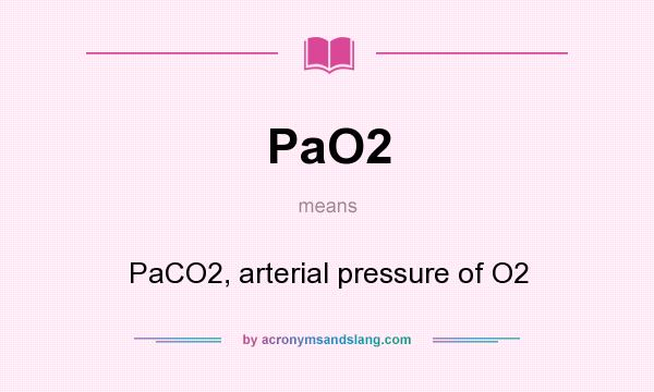 What does PaO2 mean? It stands for PaCO2, arterial pressure of O2