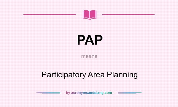 What does PAP mean? It stands for Participatory Area Planning