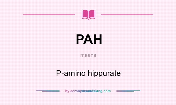What does PAH mean? It stands for P-amino hippurate