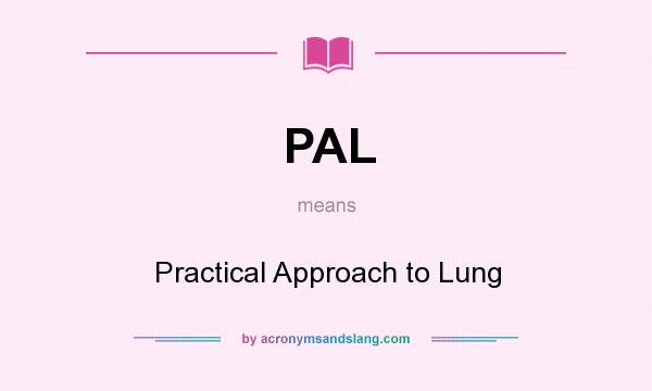 What does PAL mean? It stands for Practical Approach to Lung
