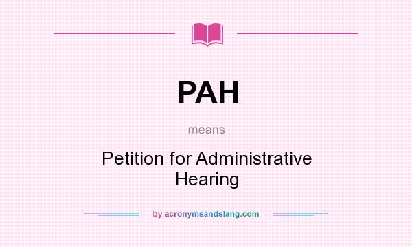What does PAH mean? It stands for Petition for Administrative Hearing