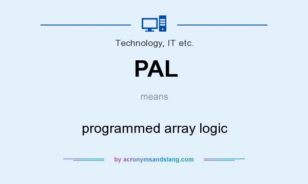 What does PAL mean? It stands for programmed array logic