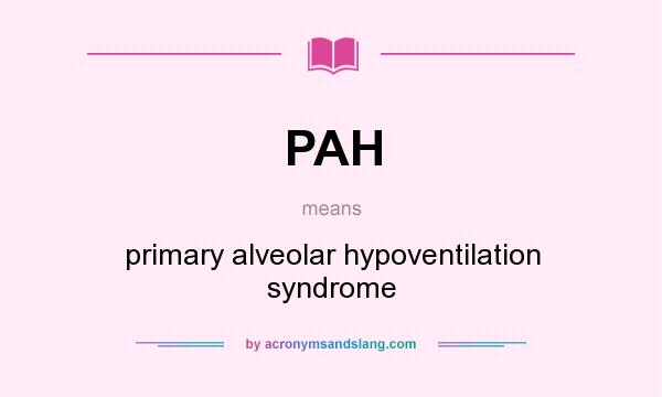 What does PAH mean? It stands for primary alveolar hypoventilation syndrome