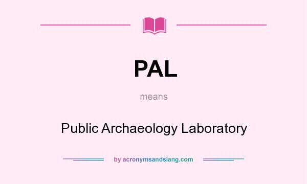 What does PAL mean? It stands for Public Archaeology Laboratory