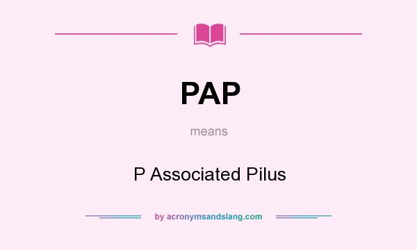 What does PAP mean? It stands for P Associated Pilus