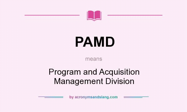 What does PAMD mean? It stands for Program and Acquisition Management Division