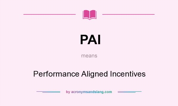 What does PAI mean? It stands for Performance Aligned Incentives