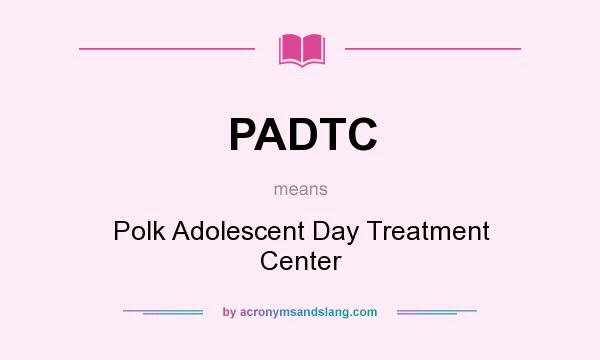 What does PADTC mean? It stands for Polk Adolescent Day Treatment Center