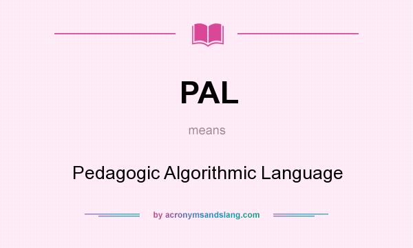 What does PAL mean? It stands for Pedagogic Algorithmic Language