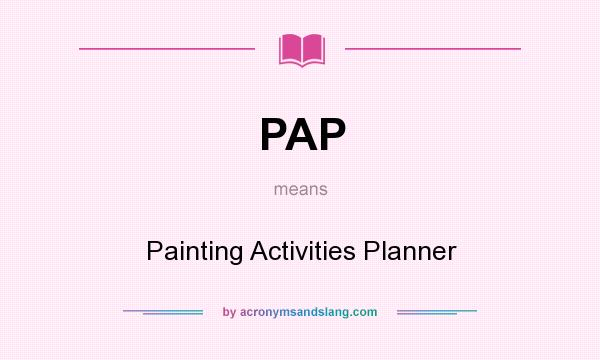 What does PAP mean? It stands for Painting Activities Planner