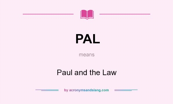 What does PAL mean? It stands for Paul and the Law