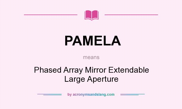 What does PAMELA mean? It stands for Phased Array Mirror Extendable Large Aperture