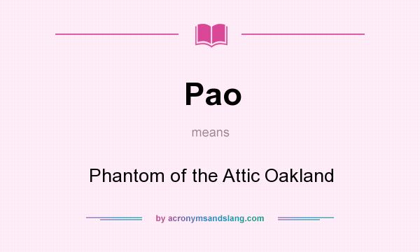 What does Pao mean? It stands for Phantom of the Attic Oakland