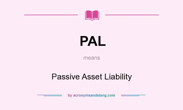 What does PAL mean? It stands for Passive Asset Liability