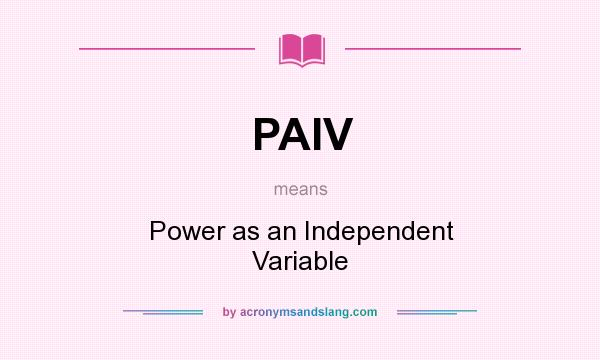 What does PAIV mean? It stands for Power as an Independent Variable