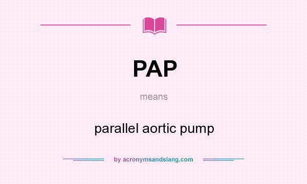 What does PAP mean? It stands for parallel aortic pump