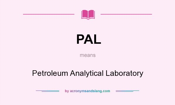 What does PAL mean? It stands for Petroleum Analytical Laboratory