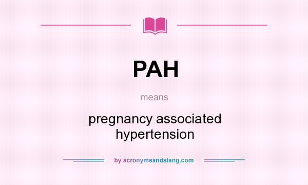 What does PAH mean? It stands for pregnancy associated hypertension