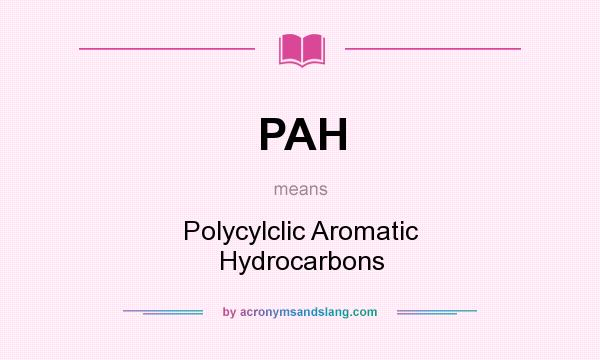 What does PAH mean? It stands for Polycylclic Aromatic Hydrocarbons