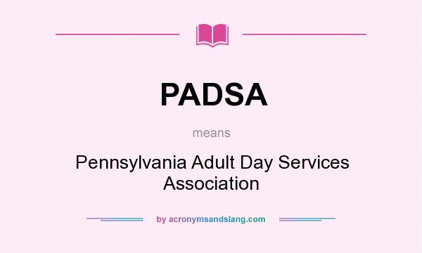 What does PADSA mean? It stands for Pennsylvania Adult Day Services Association