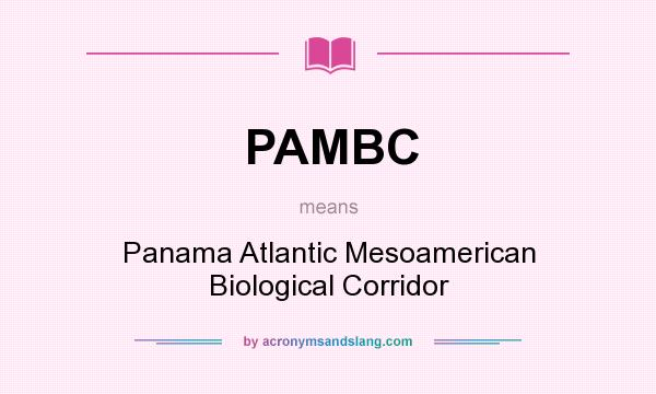 What does PAMBC mean? It stands for Panama Atlantic Mesoamerican Biological Corridor