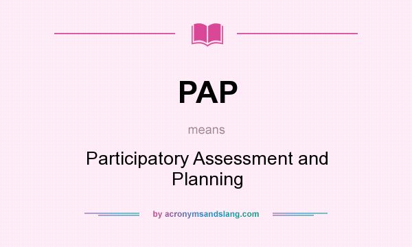What does PAP mean? It stands for Participatory Assessment and Planning