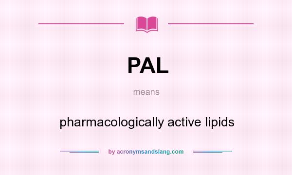 What does PAL mean? It stands for pharmacologically active lipids